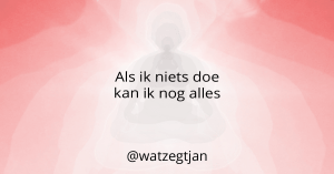 Als ik niets doe kan ik nog alles