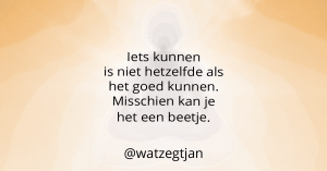 Iets kunnen is niet hetzelfde als het goed kunnen. Misschien kan je het een beetje