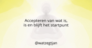  Accepteren van wat is, is en blijft het startpunt