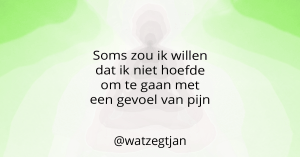 Soms zou ik willen dat ik niet hoefde om te gaan met een gevoel van pijn