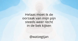 Helaas moet ik de oorzaak van mijn pijn steeds weer recht in de bek kijken