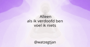 Alleen als ik verdoofd ben voel ik niets