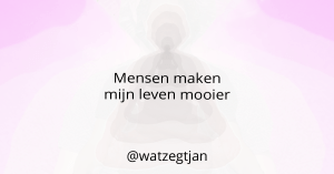 Mensen maken mijn leven mooier