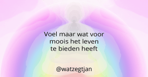 Voel maar wat voor moois het leven te bieden heeft