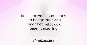 Realisme voelt soms toch een beetje zuur aan, maar het helpt ook tegen verzuring