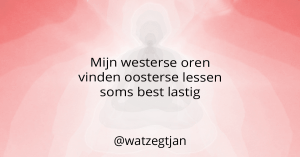 Mijn westerse oren vinden oosterse lessen soms best lastig.