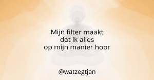 Mijn filter maakt dat ik alles op mijn manier hoor