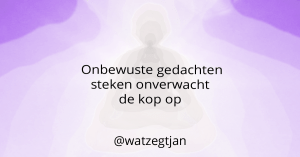 Onbewuste gedachten steken onverwacht de kop op