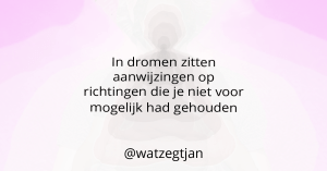 In dromen zitten aanwijzingen op richtingen die je niet voor mogelijk had gehouden