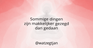 Sommige dingen zijn makkelijker gezegd dan gedaan