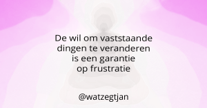 De wil om vaststaande dingen te veranderen is een garantie op frustratie