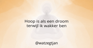 Hoop is als een droom terwijl ik wakker ben