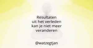 Resultaten uit het verleden kan je niet meer veranderen