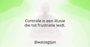 Controle is een illusie die tot frustratie leidt.