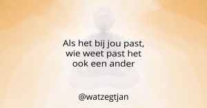 Als het bij jou past, wie weet past het ook een ander