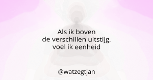 Als ik boven de verschillen uitstijg, voel ik eenheid