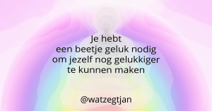 Je hebt een beetje geluk nodig om jezelf nog gelukkiger te kunnen maken