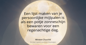 Een lijst maken van je persoonlijke mijlpalen is als een potje zonneschijn bewaren voor een regenachtige dag. - Winston Churchill