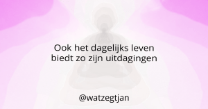 Ook het dagelijks leven biedt zo zijn uitdagingen