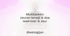 Multitasken: zeuren terwijl ik doe waarover ik zeur.