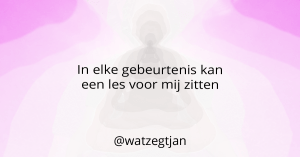 In elke gebeurtenis kan een les voor mij zitten