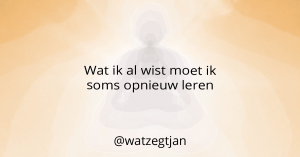 Wat ik al wist moet ik soms opnieuw leren