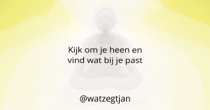 Kijk om je heen en vind wat bij je past