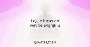 Leg je focus op wat belangrijk is
