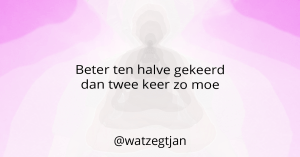 Beter ten halve gekeerd dan twee keer zo moe