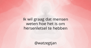 Ik wil graag dat mensen weten hoe het is om hersenletsel te hebben