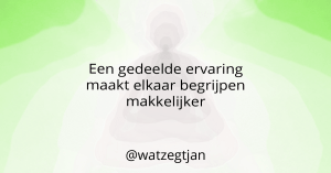 Een gedeelde ervaring maakt elkaar begrijpen makkelijker