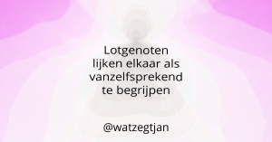 Lotgenoten lijken elkaar als vanzelfsprekend te begrijpen