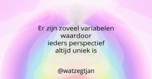 Er zijn zoveel variabelen waardoor ieders perspectief altijd uniek is
