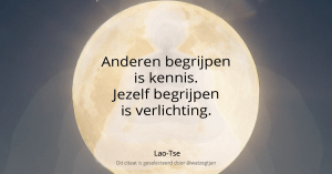 Anderen begrijpen is kennis. Jezelf begrijpen is verlichting. - Lao-Tse