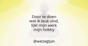 Door te doen wat ik leuk vind, lijkt mijn werk mijn hobby