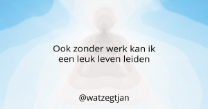 Ook zonder werk kan ik een leuk leven leiden