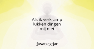 Als ik verkramp lukken dingen mij niet