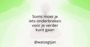 Soms moet je iets onderbreken voor je verder kunt gaan