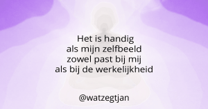 Het is handig als mijn zelfbeeld zowel past bij mij als bij de werkelijkheid