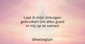 Laat ik mijn zintuigen gebruiken om alles goed in mij op te nemen