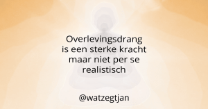 Overlevingsdrang is een sterke kracht maar niet per se realistisch