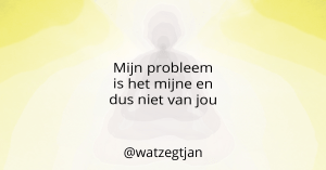 Mijn probleem is het mijne en dus niet van jou
