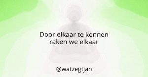 Door elkaar te kennen raken we elkaar