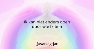Ik kan niet anders doen door wie ik ben