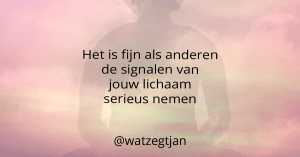 Het is fijn als anderen de signalen van jouw lichaam serieus nemen