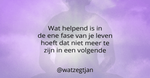 Wat helpend is in de ene fase van je leven hoeft dat niet meer te zijn in een volgende