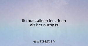 Ik moet alleen iets doen als het nuttig is