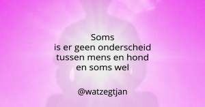 Soms is er geen onderscheid tussen mens en hond en soms wel