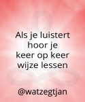 Als je luistert hoor je keer op keer wijze lessen