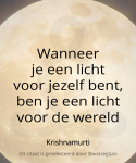 Wanneer je een licht voor jezelf bent, ben je een licht voor de wereld.’ – Krishnamurti ( https://www.krishnamurti.org/transcript/when-you-are-a-light-to-yourself-you-are-a-light-to-the-world/ )